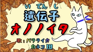 遺伝子😱オノノイタ（カピ子の『みんなのうた』より） 【歌；バラライカ白ネコ団】 [upl. by Noet]