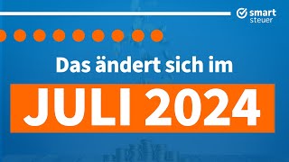 Das ändert sich im Juli 2024  Neuigkeiten Gesetze amp Steuern Juli 2024 [upl. by Atsev]