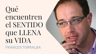 ▷ FRANCESC TORRALBA  Qué encuentren el SENTIDO que LLENA su VIDA sentidodevida hijos [upl. by Arahat]