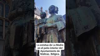 LA ESTATUA DE LA MADRE EN EL PATIO INTERIOR DEL AYUNTAMIENTO EN MALINAS Bélgica [upl. by Toor776]