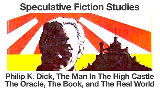 Philip K Dick The Man In The High Castle  The Oracle Book amp the Real World  Speculative Fiction [upl. by Eram728]