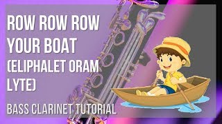 How to play Row Row Row Your Boat by Eliphalet Oram Lyte on Bass Clarinet Tutorial [upl. by Dinsdale]