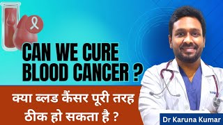 Cure in Blood Cancer  Acute Leukaemias  CML  Bonemarrow Transplant  Dr Karuna Kumar [upl. by Cullen]