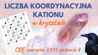 Określ Liczbę Koordynacyjną Kationu w Krysztale  Chemia CKE 2015 Czerwiec Zadanie 8 Formuła 2015 [upl. by Atrebla]