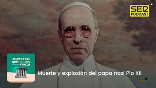 Acontece que no es poco  Muerte y explosión del papa nazi Pío XII [upl. by Rillis]