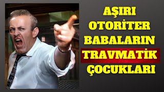 ÇOCUKLARIN KABUSU AŞIRI OTORİTER BABALAR [upl. by Jarietta189]