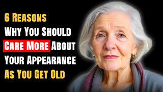 6 Reasons Why You Should Care More About Your Appearance As You Get Old [upl. by Lihka216]