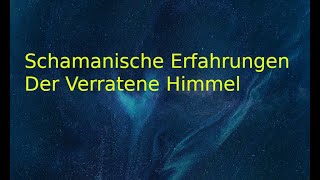 Der verratene Himmel Schamanische Erfahrungen Teil1 [upl. by Leehar]