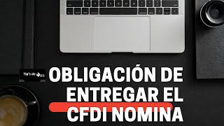 Obligación de entregar el CFDi nomina [upl. by Aeirdna]