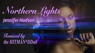 Northern Lights Remix  Jennifer Hudson  HITMANDDub [upl. by Evin]