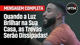 MENSAGEM COMPLETA Quando a Luz Brilhar na Sua Casa as Trevas Serão Dissipadas  Pr Leonardo Sale [upl. by Ireg60]