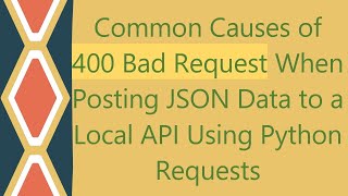 Common Causes of 400 Bad Request When Posting JSON Data to a Local API Using Python Requests [upl. by Loria297]