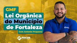 GMF Lei Orgânica do Município de Fortaleza com Antonio Pequeno  Focus Concursos [upl. by Coit]