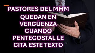 PASTORES DEL MMM QUEDAN EN VERGÜENZA CUANDO PENTECOSTAL LE CITA ESTE TEXTO [upl. by Philipa]