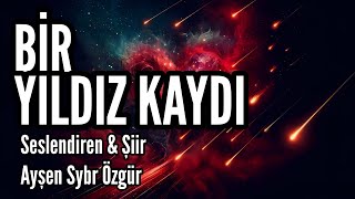 BİR YILDIZ KAYDI  Seslendirenamp Şiir Ayşen Sybr Özgür [upl. by Cirdes]