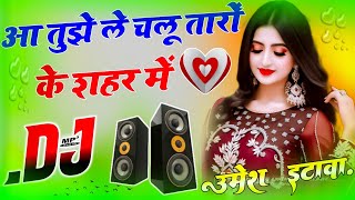 Aa Tujhe Le Chalu Taron Ke Shahar Mein Dj Remix  Hindi Songs  Hard Bass  Dj Umesh Etawah [upl. by Tracey278]