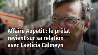 Affaire Aupetit  le prélat revient sur sa relation avec Laeticia Calmeyn [upl. by Attem390]