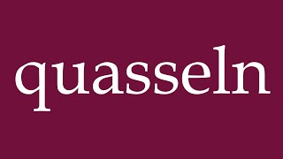 How to Pronounce quasseln chatter Correctly in German [upl. by Aklog442]