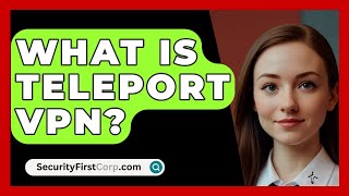 What Is Teleport VPN  SecurityFirstCorpcom [upl. by Anayet]