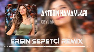 Ceylan  Antebin Hamamları  Ersin Sepetçi Remix [upl. by Annodahs517]