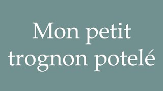 How to Pronounce Mon petit trognon potelé My little chubby stump Correctly in French [upl. by Ylerebmik]