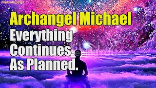 Archangel Michael  Everything Continues As Planned [upl. by Kreda131]