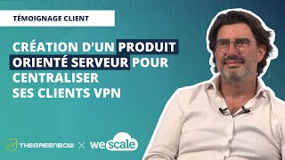 TheGreenBow x WeScale  Création dun produit orienté serveur pour centraliser ses clients VPN [upl. by Auguste]