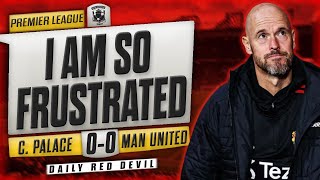 I AM SO FRUSTRATED Crystal Palace 0 vs 0 Manchester United MATCH REACTION amp HIGHLIGHTS [upl. by Eirollam]