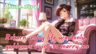 Reborn enjoy life wantonly goddesses vying to marry me [upl. by Hamforrd]