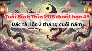 Tuổi Bính Thìn 1976 thoát hạn 49 đắc tài lộc 2 tháng cuối năm [upl. by Soilisav136]