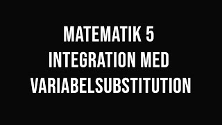 Matematik 5  del 19  Integrering med variabelsubstitution [upl. by Nomannic490]