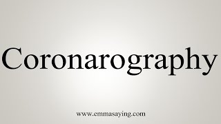 How To Say Coronarography [upl. by Suzanna962]