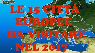 LE 15 CITTÁ EUROPEE DA VISITARE NEL 2017 CLASSIFICA [upl. by Lilith]