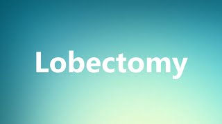 Lobectomy  Medical Meaning and Pronunciation [upl. by Weinert]