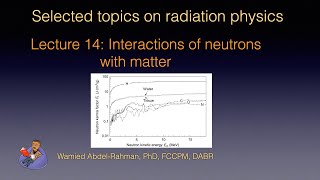 Selected Topics on Radiation Physics Lecture 14 Interactions of neutrons with matter [upl. by Yelrak]