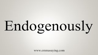 How To Say Endogenously [upl. by Aerahs292]