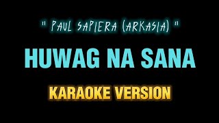 Huwag na sana  karaoke Arkasia Paul Sapieta [upl. by Christmas]