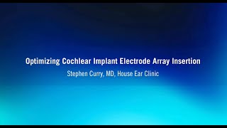 Optimizing Cochlear Implant Electrode Array Insert  Stephen Curry MD [upl. by Mcfadden576]