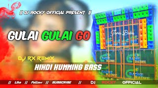 GULAI GULAI GO  DJ SONG  HINDI HUMMING BASS  DJ RX REMIX X DJ BM REMIX X DJ ROCKY OFFICIAL [upl. by Harihs]