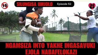 NGAMSIZA INTO YAKHE INGASAVUKI EJOLA NABAFELOKAZI  SILUNGISA UMJOLO episode 56 [upl. by Cosetta]