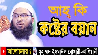 আহ কি কষ্টের ওয়াজ  মৃত্যুর আগে একবার শুনুন  মাওলানা ইসমাইল বুখারী কাশিয়ানী IsmailBukharikas [upl. by Mathia209]