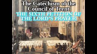 Roman Catechism 4244 The 6th Petition of the Lords Prayer Catechism of The Council of Trent [upl. by Aihsenet]