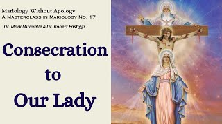 Mariology Without Apology A Masterclass in Mariology No 17  Consecration to Our Lady [upl. by Maroj]