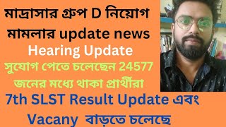 বিগ ব্রেকিং মাদ্রাসার GROUP D নিয়োগ মামলার শুনানিমাদ্রাসার 7 slst রেজাল্ট ও vaccancy update [upl. by Magocsi]