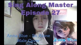 Sing Along Master Episode 27 Anna Blue  So Alone Male Cover [upl. by Awram919]