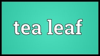 Tea leaf Meaning [upl. by Read]