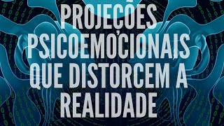 PROJEÇÕES PSICOEMOCIONAL QUE DISTORCEM A REALIDADE [upl. by Antebi441]