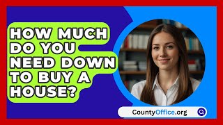 How Much Do You Need Down To Buy A House  CountyOfficeorg [upl. by Niboc]