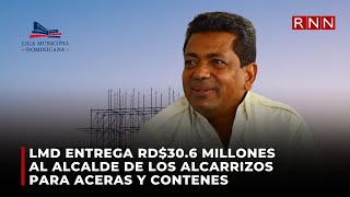 LMD entrega rd306 millones al alcalde de los alcarrizos para aceras y contenes [upl. by Verne]