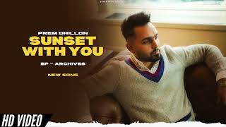 Prem Dhillon  Sunset With You New Song EP Archives  Prem Dhillon New Song  New Punjabi Songs [upl. by Belmonte]